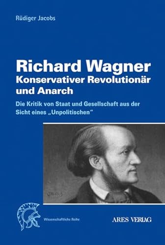 Richard Wagner: Konservativer Revolutionär und Anarch